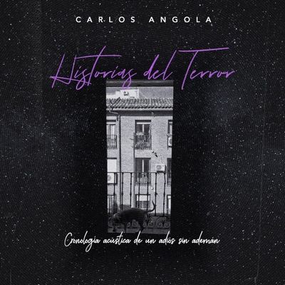 Carlos Angola - Historias del terror. Cronología acústica de un adiós sin ademán